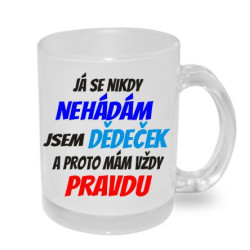 Hrnek pro dědu - Já se nikdy nehádám jsem dědeček a proto mám vždy pravdu.