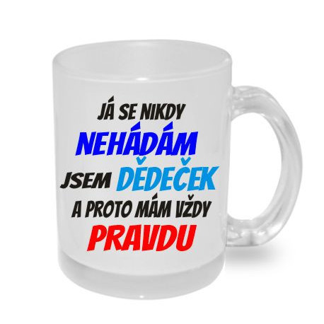 Hrnek pro dědu - Já se nikdy nehádám jsem dědeček a proto mám vždy pravdu.