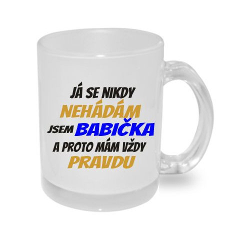 Hrnek pro babičku - Já se nikdy nehádám jsem babička a proto mám vždy pravdu.