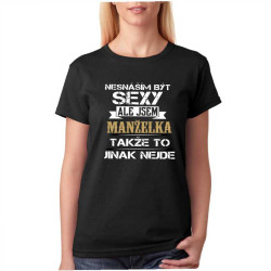 Dámské tričko Nesnáším být sexy, ale jsem manželka takže to jinak nejde.