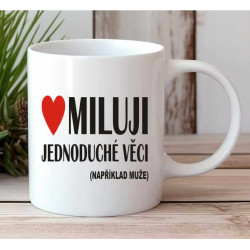 Hrnek - Miluji jednoduché věci, například muže.