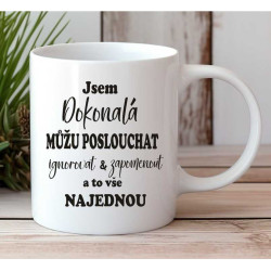 Hrnek - Jsem dokonalá, můžu poslouchat, ignorovat a zapomenout a to vše najednou.