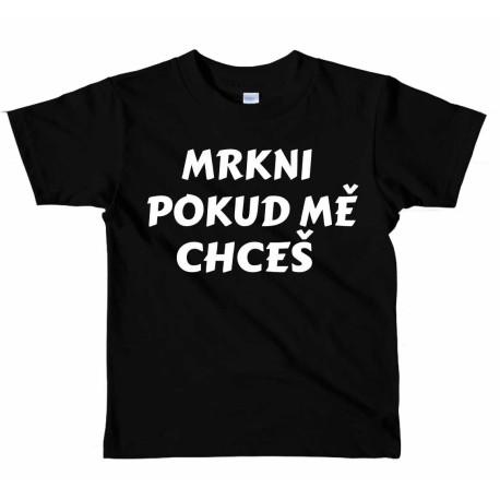 Dětské tričko Mrkni pokud mě chceš 