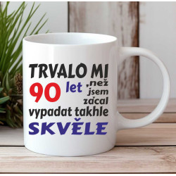 Hrnek - Trvalo mi 90 let, než jsem začal vypadat takhle skvěle.
