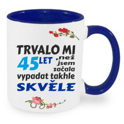 Hrnek Trvalo mi 45 let než jsem začala vypadat takhle skvěle.