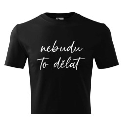 Pánské tričko s vtipným potiskem - Nebudu to dělat