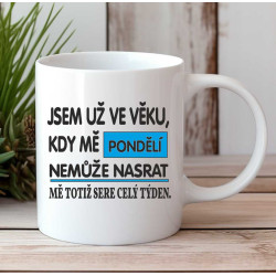 Hrnek - Jsem už ve věku, kdy mě pondělí nemůže nasrat.