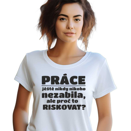 Dámské tričko - Práce ještě nikdy nikoho nezabila