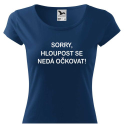 Dámské tričko - Sorry, hloupost se nedá očkovat