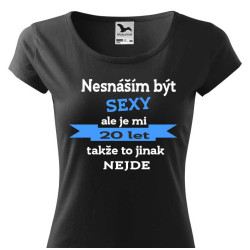 Dámské tričko - Nesnáším být sexy, ale je mi 20 let