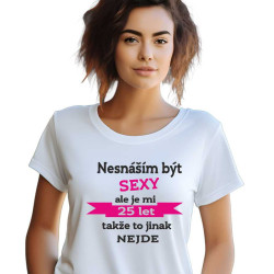 Dámské tričko - Nesnáším být sexy, ale je mi 25 let