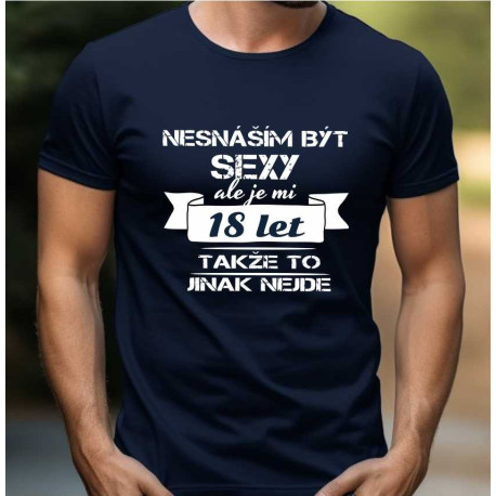 Pánské vtipné tričko k 18 narozeninám - Nesnáším být sexy