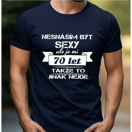 Pánské vtipné tričko k 70 narozeninám - Nesnáším být sexy