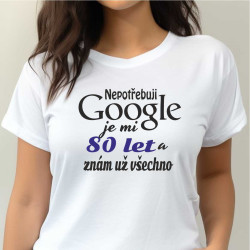 Dámské vtipné tričko k 80 narozeninám - Nepotřebuji Google