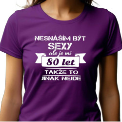 Dámské vtipné tričko k 80 narozeninám - Nesmáším být sexy