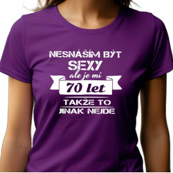 Dámské vtipné tričko k 70 narozeninám - Nesmáším být sexy