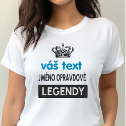 Dámské tričko s volbou textu -  jméno opravdové legendy