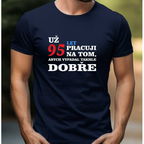 Pánské tričko Už 95 let pracuji na tom, abych vypadal takhle dobře.