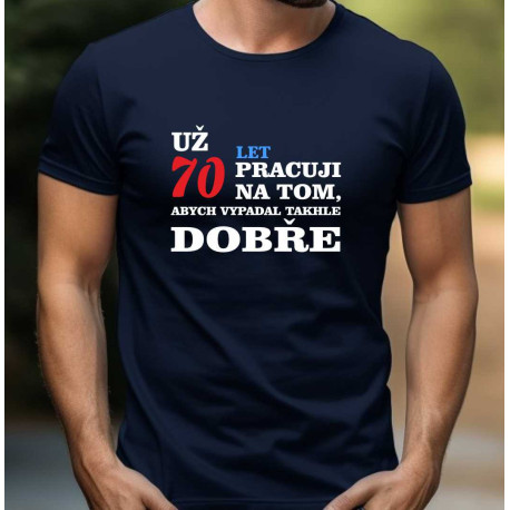 Pánské tričko Už 70 let, pracuji na tom, abych vypadal takhle dobře. 