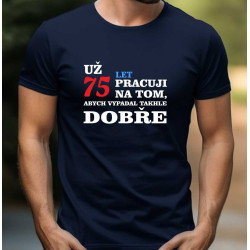 Pánské tričko Už 75 let pracuji na tom, abych vypadal takhle dobře.