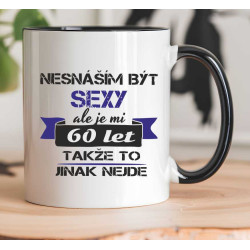 Hrnek - Nesnáším být sexy , ale je mi 60 let