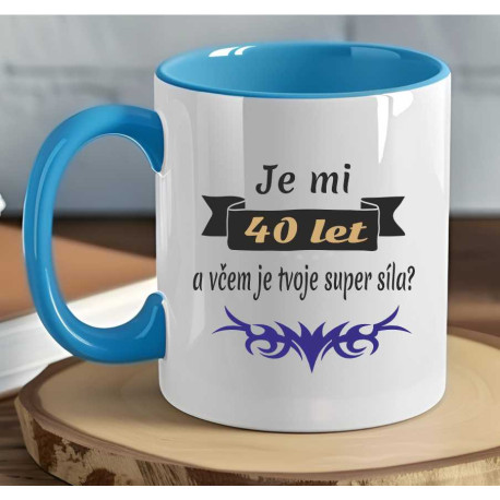 Narozeninový hrnek - Je mi 40 let a včem je tvoje super síla