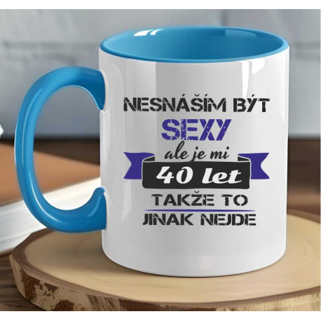 Narozeninový hrnek - Nesnáším být sexy, ale je mi 40 let takže to jinak nejde
