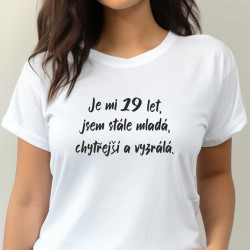 Dámské tričko - Je mi 19 let jsem stále mladá, chytřejší a vyzrálá.
