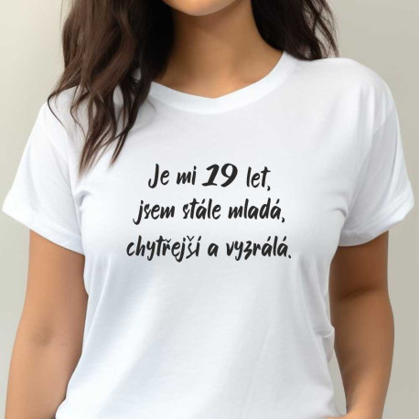 Dámské tričko - Je mi 19 let jsem stále mladá, chytřejší a vyzrálá.