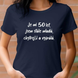 Dámské tričko - Je mi 50 let jsem stále mladá, chytřejší a vyzrálá