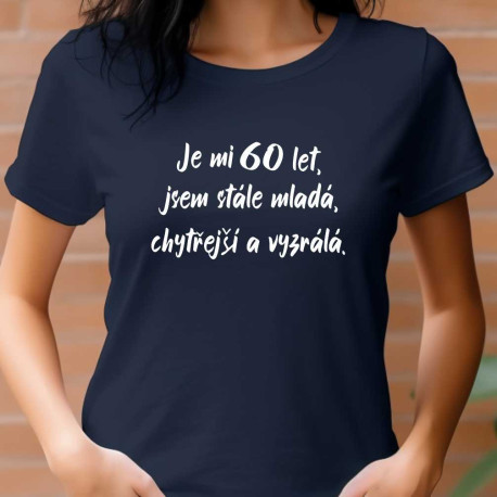Dámské tričko - Je mi 60 let jsem stále mladá, chytřejší a vyzrálá