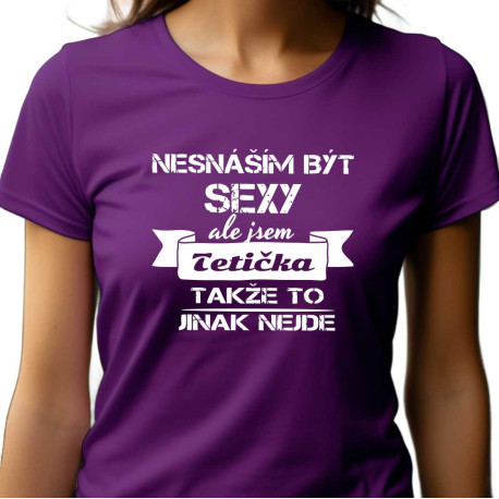 Dámské tričko -  Nesnáším být sexy, ale jsem Tetička takže to jinak nejde