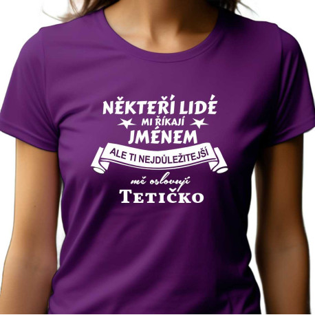 Dámské tričko - Někteří lidé mi říkají jménem, ale ti nejdůležitější mě oslovují tetičko
