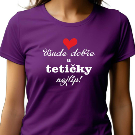 Dámské tričko - Všude dobře u tetičky nejlíp!