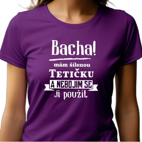Dámské tričko - Bacha mám šílenou tetičku a nebojím se ji použít