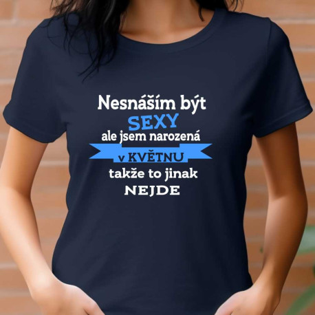 Dámské tričko - Nesnáším být sexy, ale jsem narozena v květnu, takže to jinak nejde