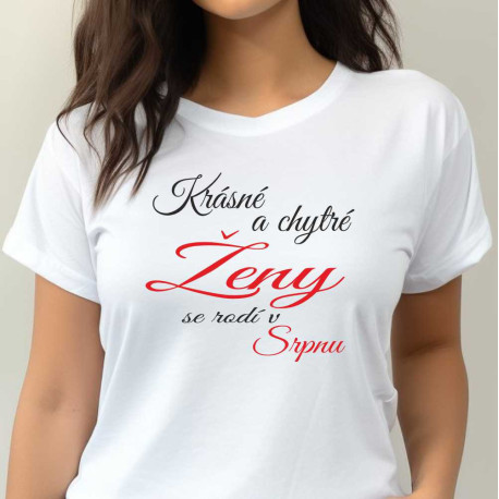 Dámské tričko - Krásné a chytré ženy se rodí v srpnu