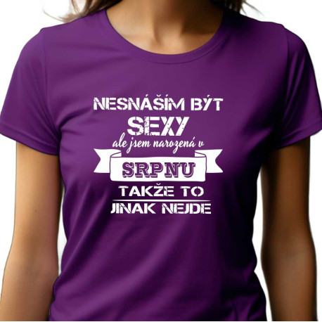 Dámské tričko - Nesnáším být sexy, ale narodila jsem se v srpnu