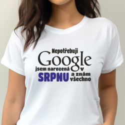 Dámské tričko - Nepotřebuji Google narodila jsem se v srpnu a znám všechno