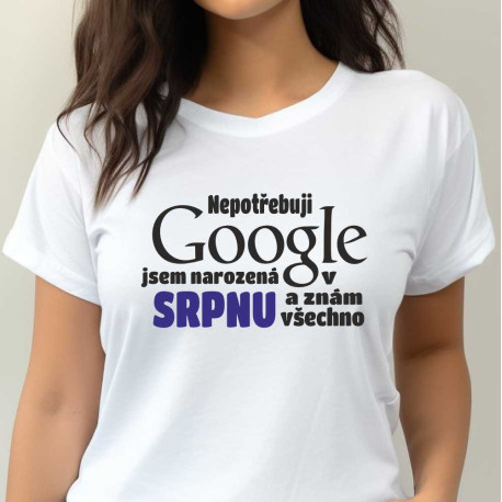 Dámské tričko - Nepotřebuji Google narodila jsem se v srpnu a znám všechno