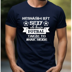 Pánské tričko - Nesnáším být sexy, ale hraju fotbal takže to jinak nejde
