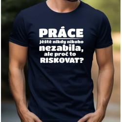 Pánské tričko - Práce ještě nikdy nikoho nezabila, ale proč to riskovat?