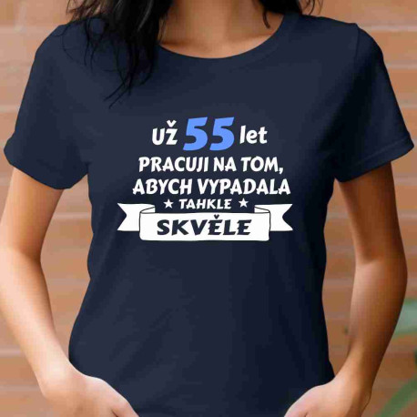 Dámské tričko - Už 55 let pracuji na tom, abych vypadala takhle skvěle.