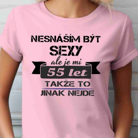 Dámské tričko - Nesnáším být sexy k 55 narozeninám