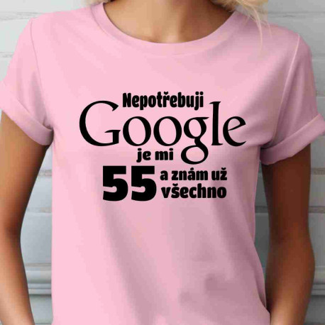 Dámské tričko Nepotřebuji google je mi 55 let z nám všechno