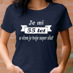 Dámské tričko Je mi 55 let a v čem je tvoje supersíla