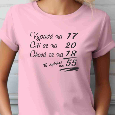 Dámské tričko Vypadá na 17 cítí se na 20 chová se na 18 to vychází na 55 let