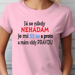 Dámské tričko  Já se nikdy nehádám je mi 55 let