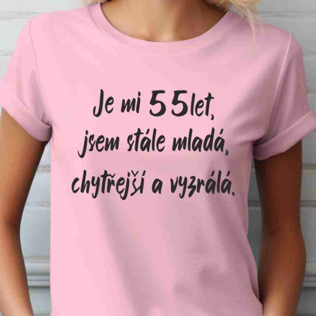 Dámské tričko Je mi 55 let jsem stále mladá, vyzrála a chytřejší