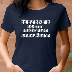 Dámské tričko - Trvalo mi 55 let, abych byla sexy žena.